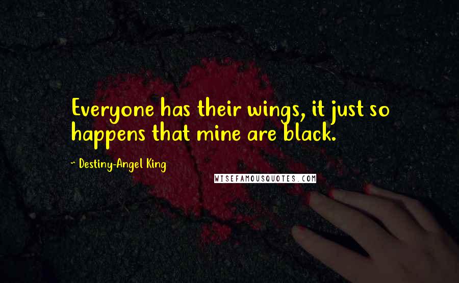 Destiny-Angel King Quotes: Everyone has their wings, it just so happens that mine are black.