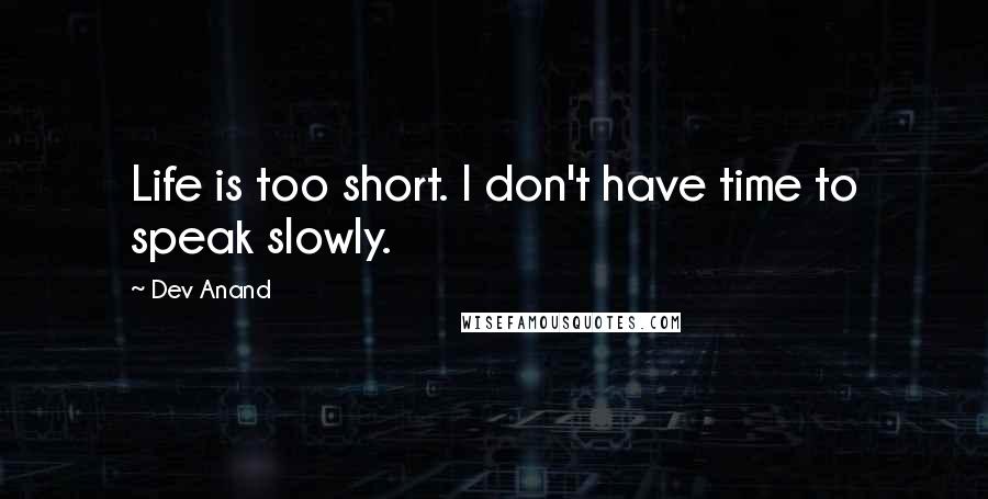 Dev Anand Quotes: Life is too short. I don't have time to speak slowly.