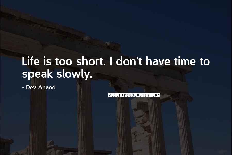 Dev Anand Quotes: Life is too short. I don't have time to speak slowly.