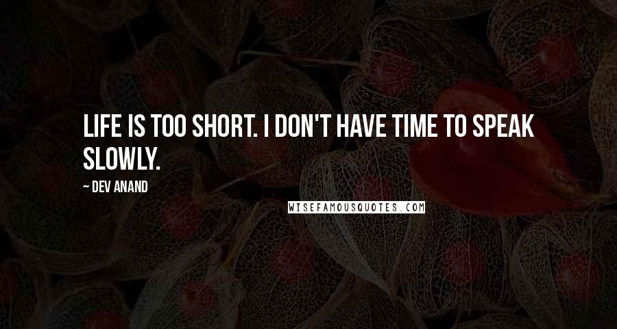 Dev Anand Quotes: Life is too short. I don't have time to speak slowly.