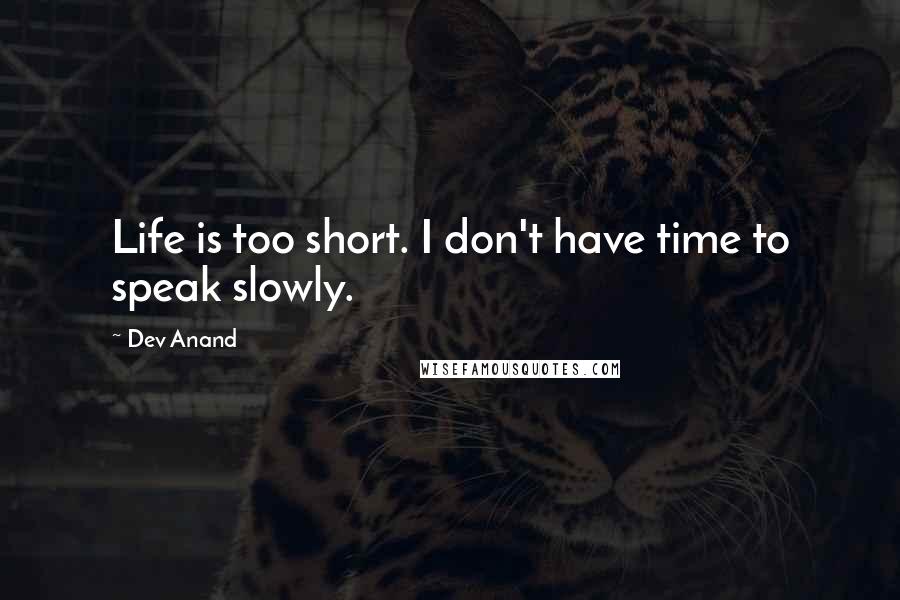 Dev Anand Quotes: Life is too short. I don't have time to speak slowly.