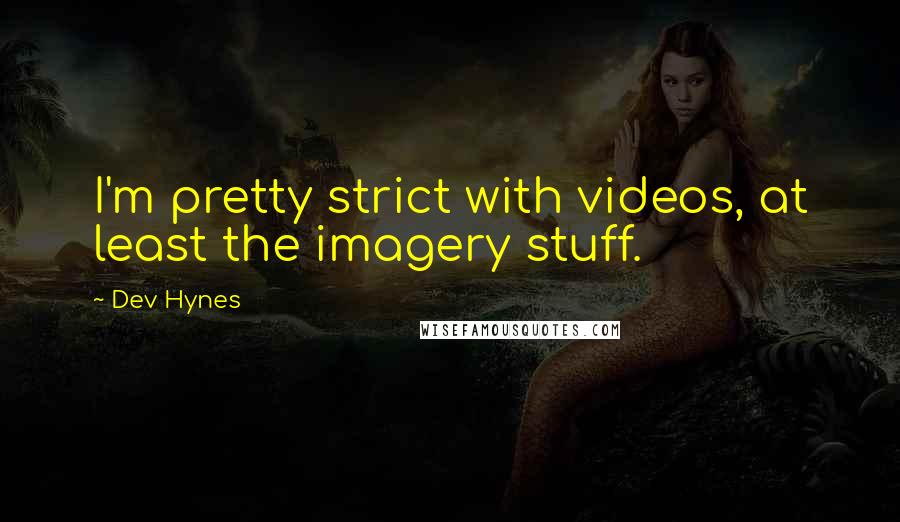 Dev Hynes Quotes: I'm pretty strict with videos, at least the imagery stuff.