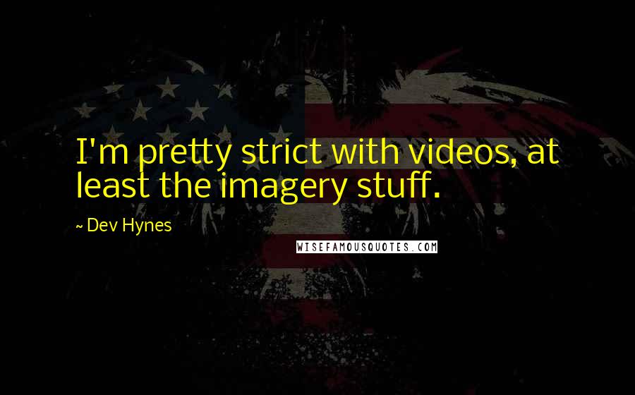 Dev Hynes Quotes: I'm pretty strict with videos, at least the imagery stuff.