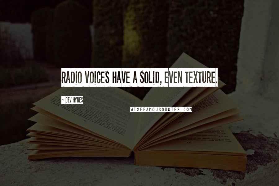 Dev Hynes Quotes: Radio voices have a solid, even texture.