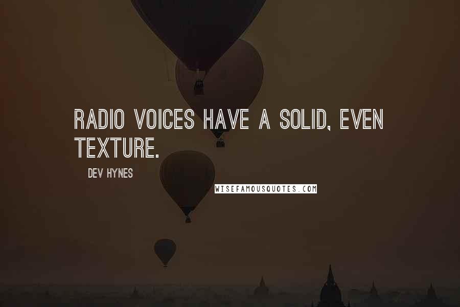 Dev Hynes Quotes: Radio voices have a solid, even texture.