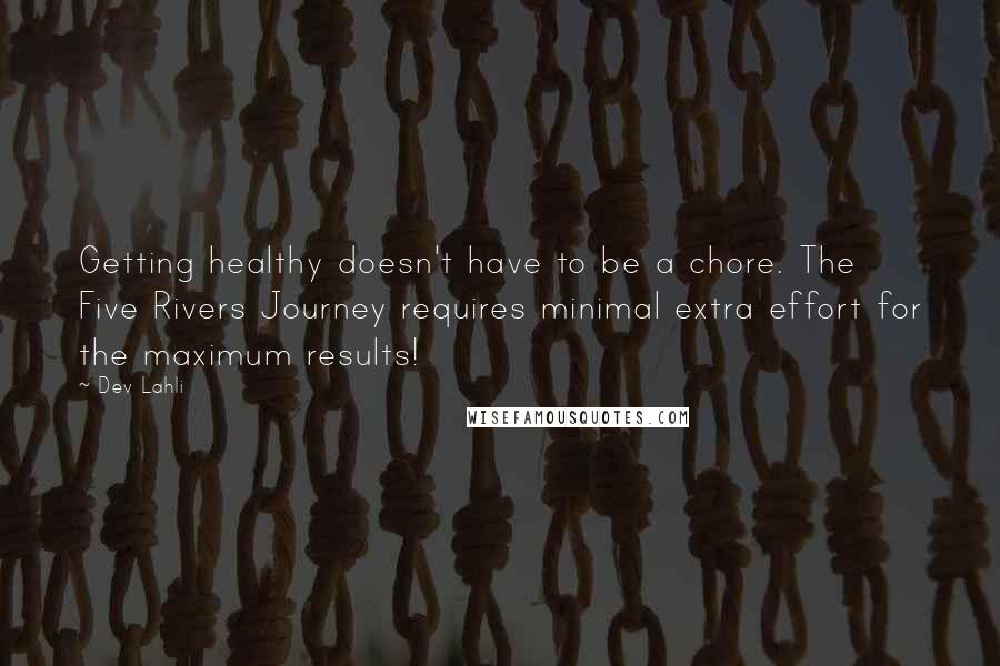 Dev Lahli Quotes: Getting healthy doesn't have to be a chore. The Five Rivers Journey requires minimal extra effort for the maximum results!