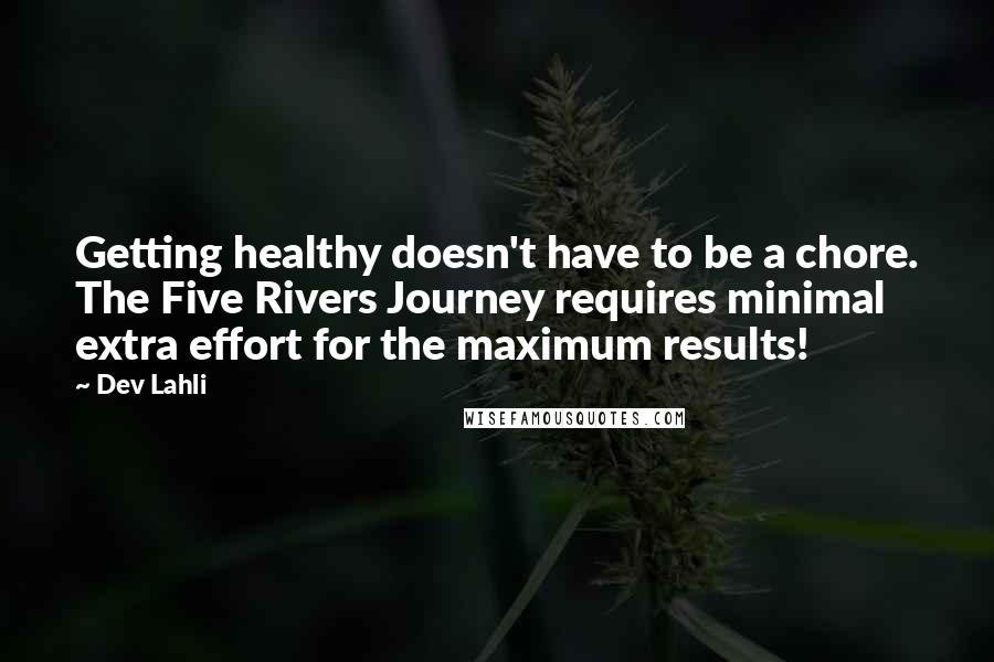 Dev Lahli Quotes: Getting healthy doesn't have to be a chore. The Five Rivers Journey requires minimal extra effort for the maximum results!
