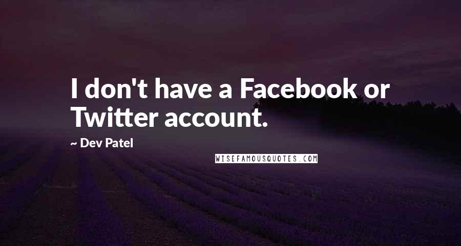 Dev Patel Quotes: I don't have a Facebook or Twitter account.