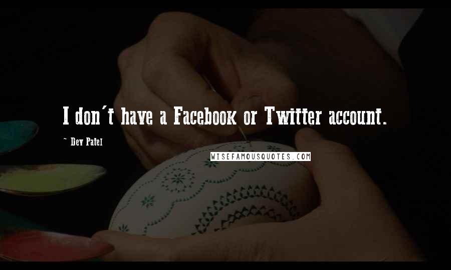 Dev Patel Quotes: I don't have a Facebook or Twitter account.