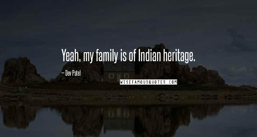 Dev Patel Quotes: Yeah, my family is of Indian heritage.