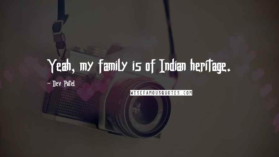 Dev Patel Quotes: Yeah, my family is of Indian heritage.