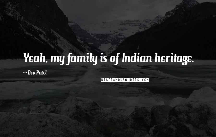 Dev Patel Quotes: Yeah, my family is of Indian heritage.