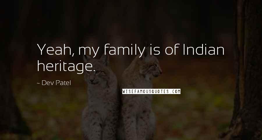 Dev Patel Quotes: Yeah, my family is of Indian heritage.