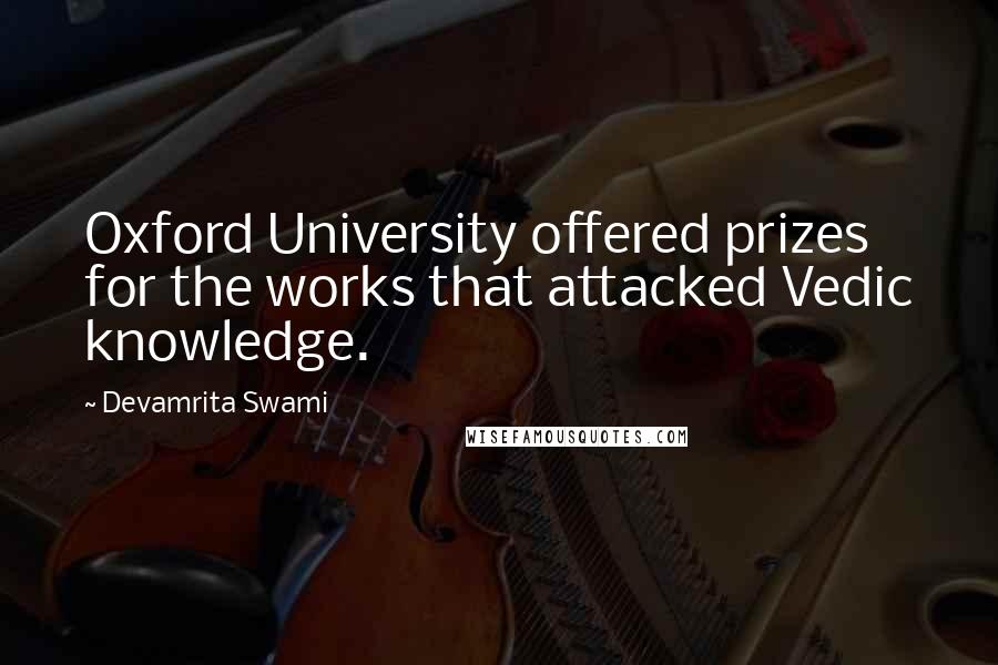 Devamrita Swami Quotes: Oxford University offered prizes for the works that attacked Vedic knowledge.