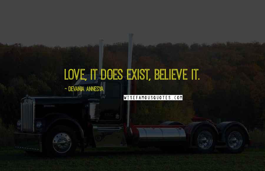 Devania Annesya Quotes: Love, it does exist, believe it.