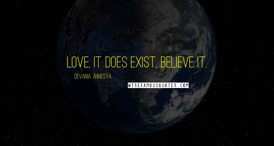 Devania Annesya Quotes: Love, it does exist, believe it.