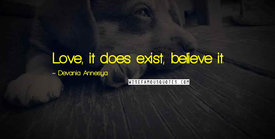 Devania Annesya Quotes: Love, it does exist, believe it.