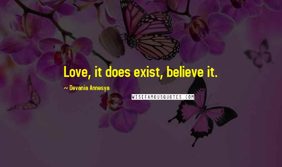 Devania Annesya Quotes: Love, it does exist, believe it.