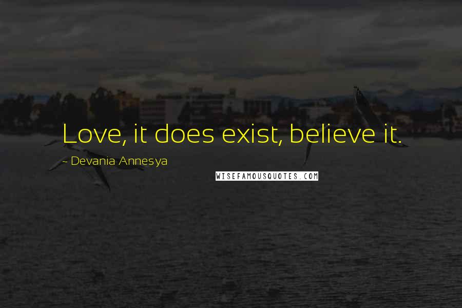 Devania Annesya Quotes: Love, it does exist, believe it.