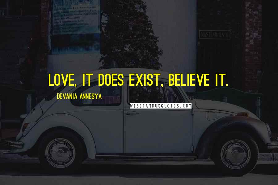 Devania Annesya Quotes: Love, it does exist, believe it.