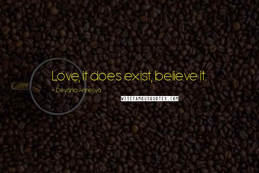Devania Annesya Quotes: Love, it does exist, believe it.