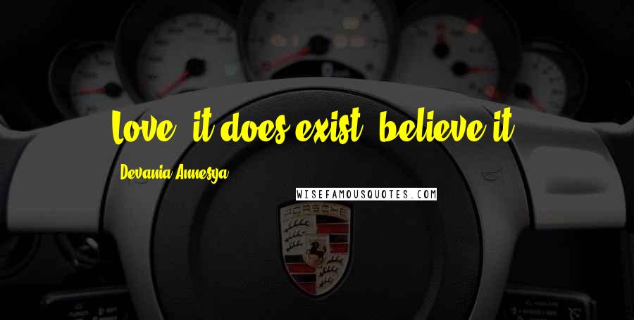 Devania Annesya Quotes: Love, it does exist, believe it.