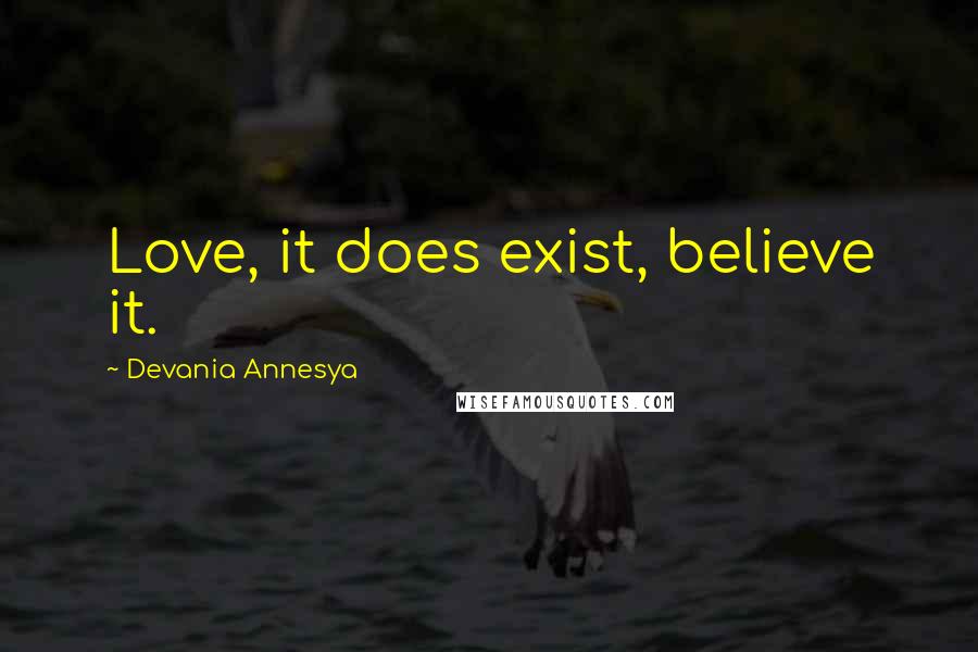 Devania Annesya Quotes: Love, it does exist, believe it.