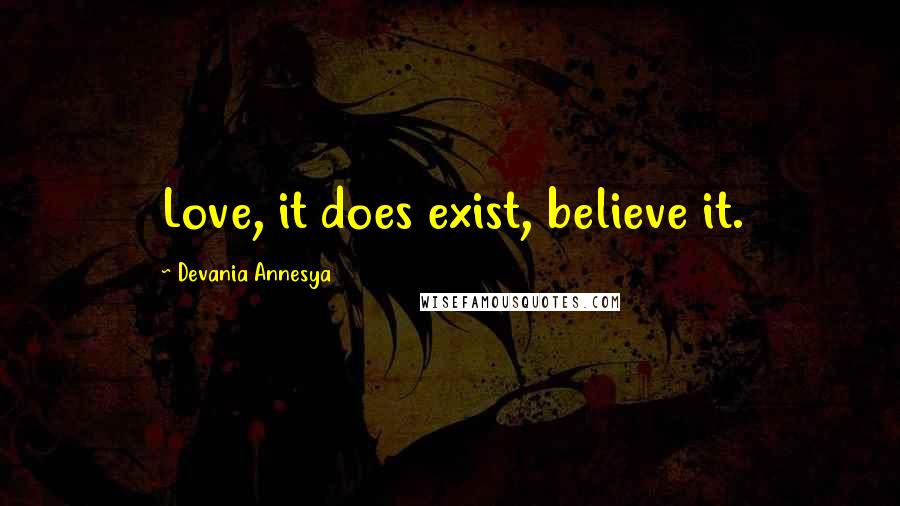 Devania Annesya Quotes: Love, it does exist, believe it.