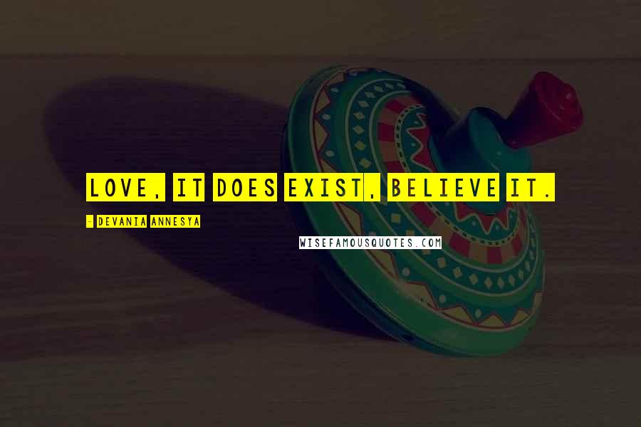 Devania Annesya Quotes: Love, it does exist, believe it.