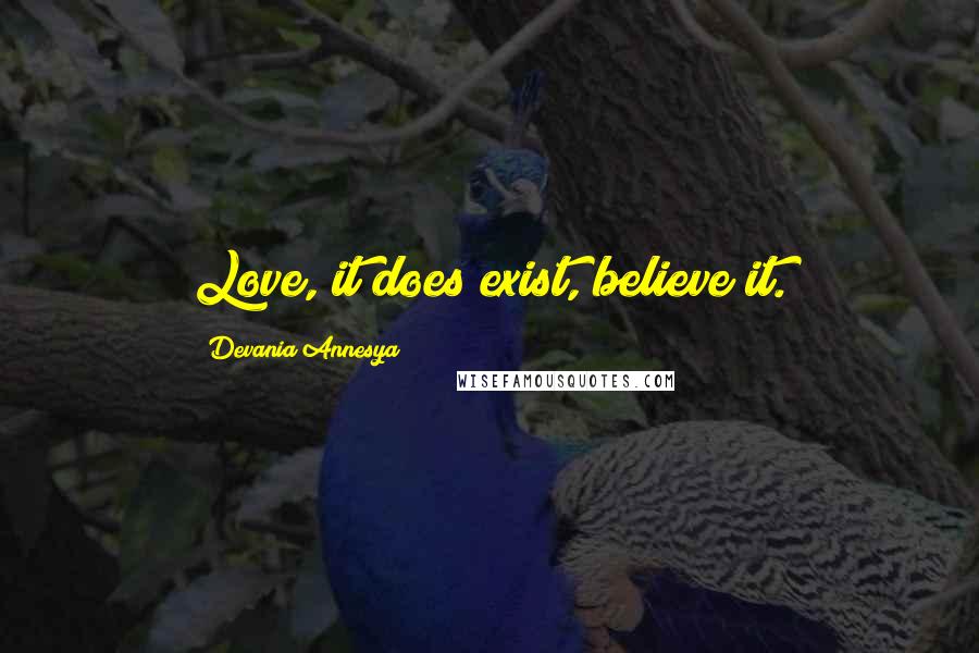 Devania Annesya Quotes: Love, it does exist, believe it.