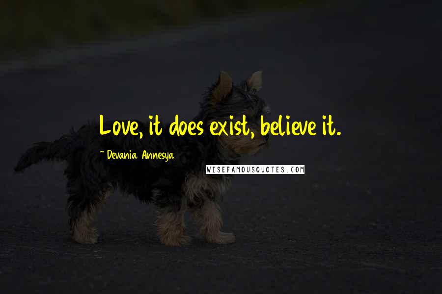 Devania Annesya Quotes: Love, it does exist, believe it.