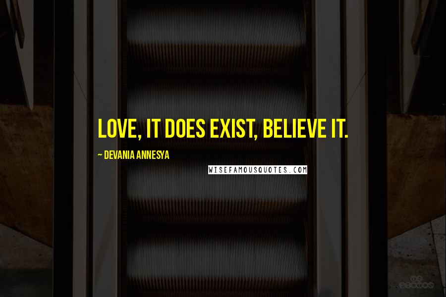 Devania Annesya Quotes: Love, it does exist, believe it.