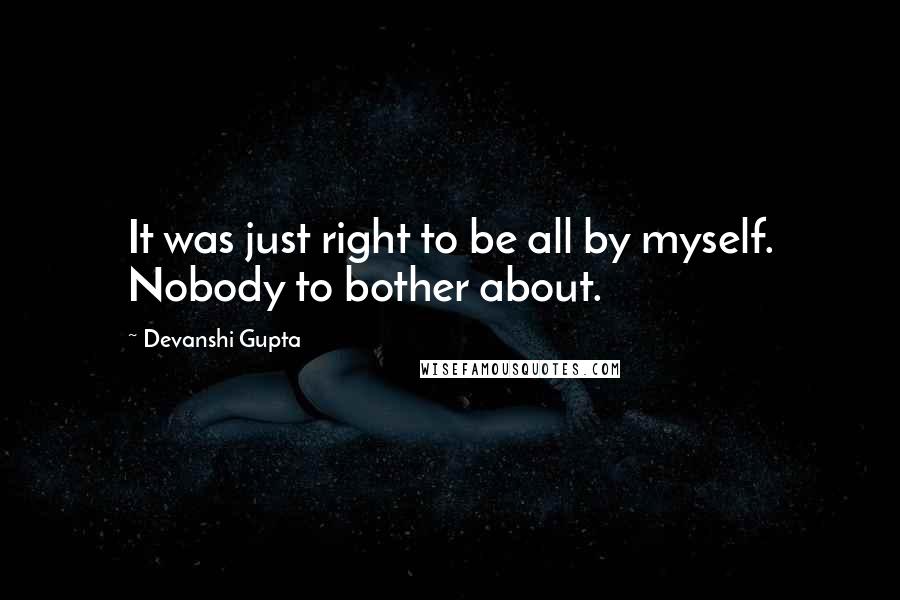 Devanshi Gupta Quotes: It was just right to be all by myself. Nobody to bother about.