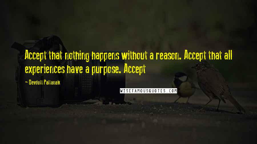 Devdutt Pattanaik Quotes: Accept that nothing happens without a reason. Accept that all experiences have a purpose. Accept