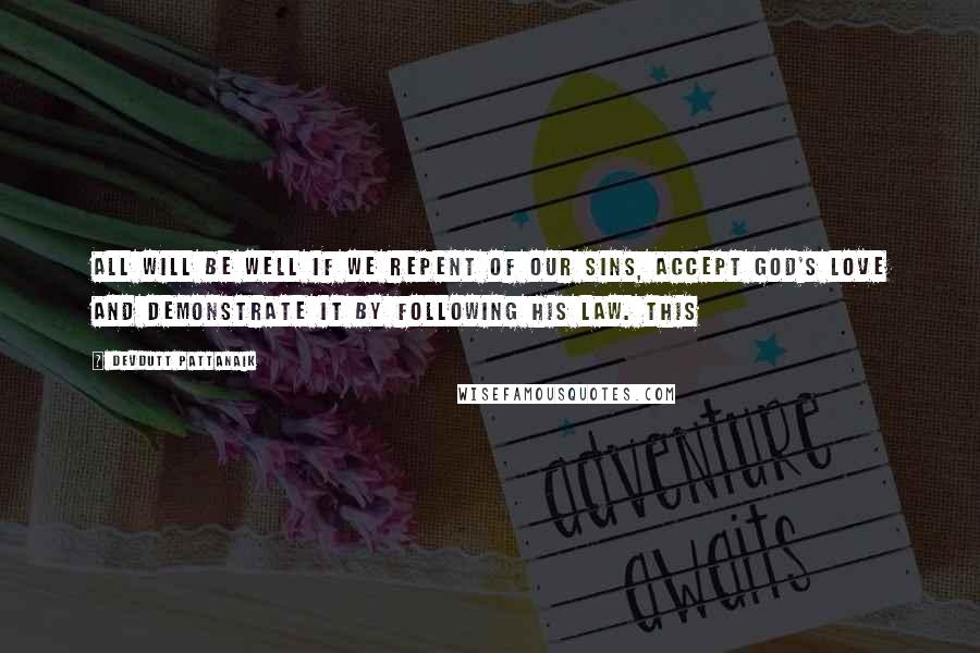 Devdutt Pattanaik Quotes: All will be well if we repent of our sins, accept God's love and demonstrate it by following His law. This