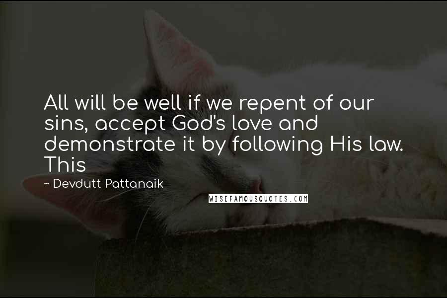 Devdutt Pattanaik Quotes: All will be well if we repent of our sins, accept God's love and demonstrate it by following His law. This