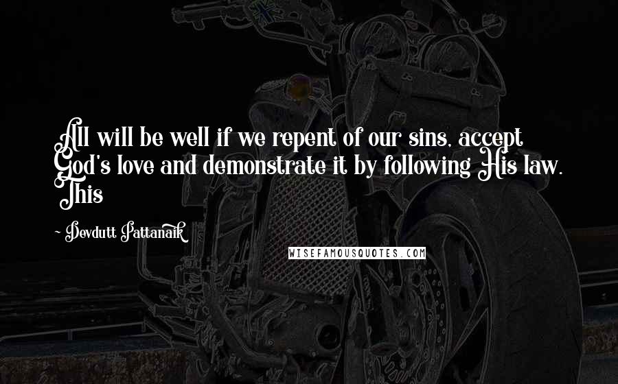 Devdutt Pattanaik Quotes: All will be well if we repent of our sins, accept God's love and demonstrate it by following His law. This