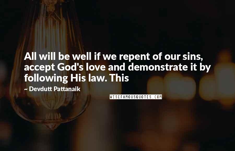 Devdutt Pattanaik Quotes: All will be well if we repent of our sins, accept God's love and demonstrate it by following His law. This