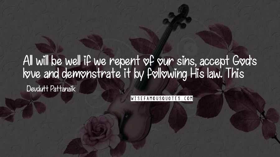 Devdutt Pattanaik Quotes: All will be well if we repent of our sins, accept God's love and demonstrate it by following His law. This