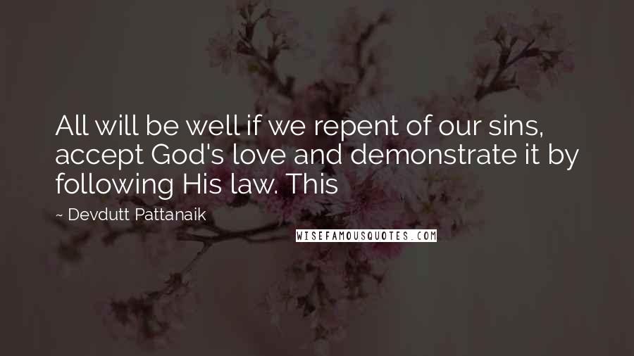 Devdutt Pattanaik Quotes: All will be well if we repent of our sins, accept God's love and demonstrate it by following His law. This