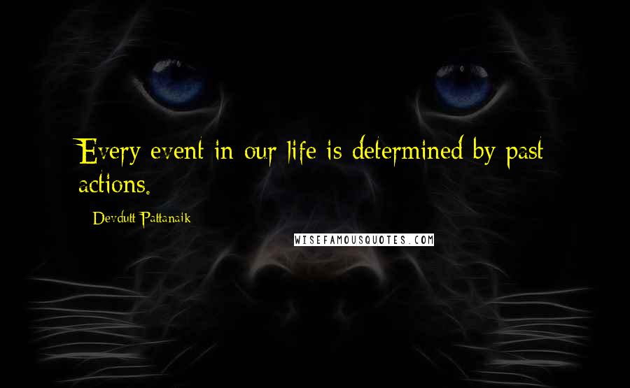 Devdutt Pattanaik Quotes: Every event in our life is determined by past actions.