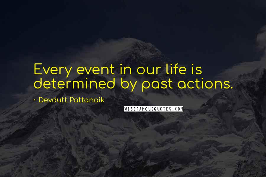 Devdutt Pattanaik Quotes: Every event in our life is determined by past actions.