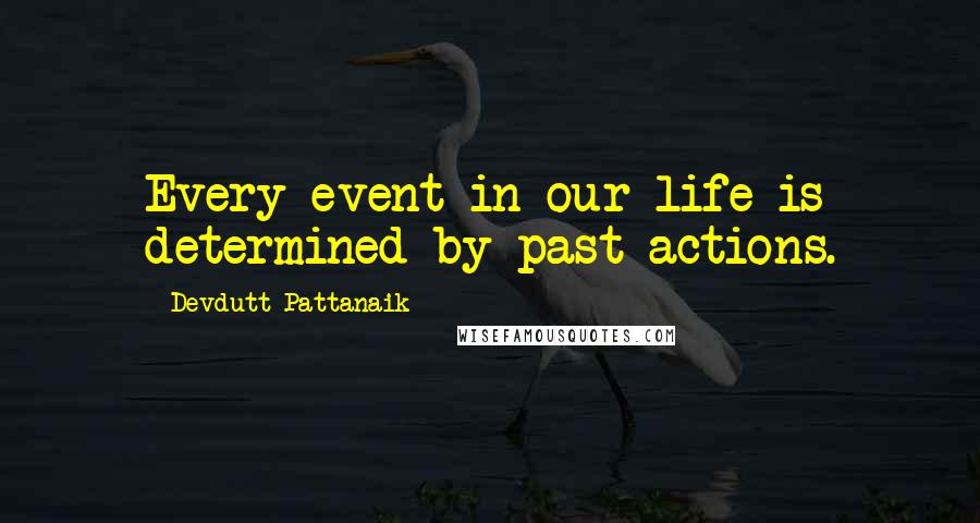 Devdutt Pattanaik Quotes: Every event in our life is determined by past actions.