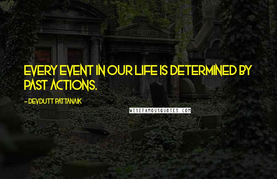 Devdutt Pattanaik Quotes: Every event in our life is determined by past actions.
