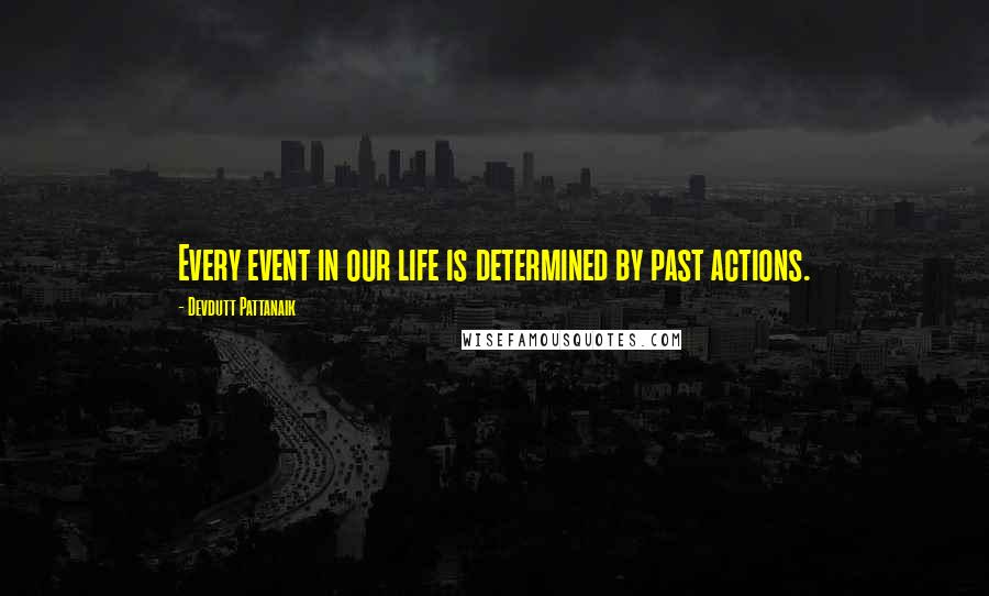 Devdutt Pattanaik Quotes: Every event in our life is determined by past actions.