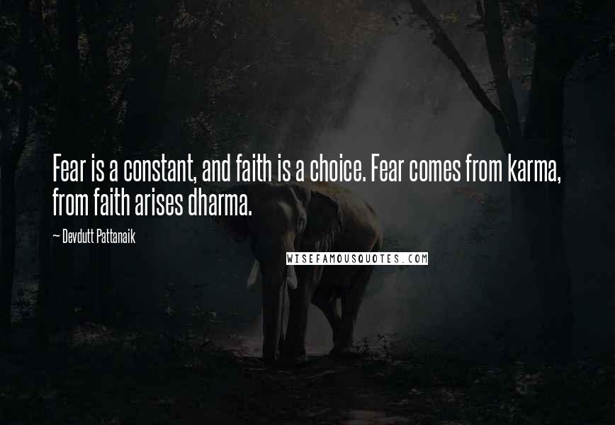 Devdutt Pattanaik Quotes: Fear is a constant, and faith is a choice. Fear comes from karma, from faith arises dharma.