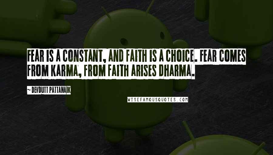 Devdutt Pattanaik Quotes: Fear is a constant, and faith is a choice. Fear comes from karma, from faith arises dharma.