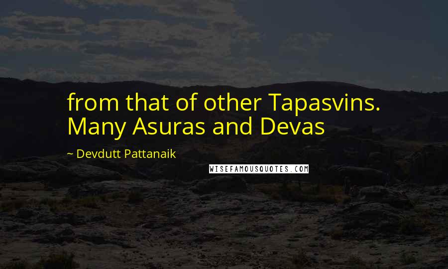 Devdutt Pattanaik Quotes: from that of other Tapasvins. Many Asuras and Devas