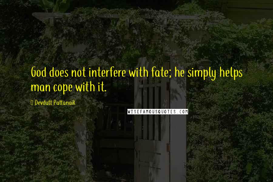 Devdutt Pattanaik Quotes: God does not interfere with fate; he simply helps man cope with it.