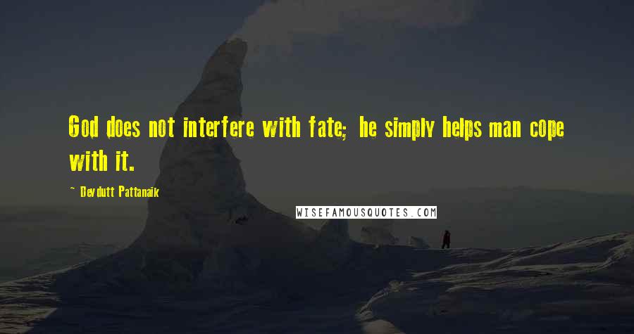 Devdutt Pattanaik Quotes: God does not interfere with fate; he simply helps man cope with it.